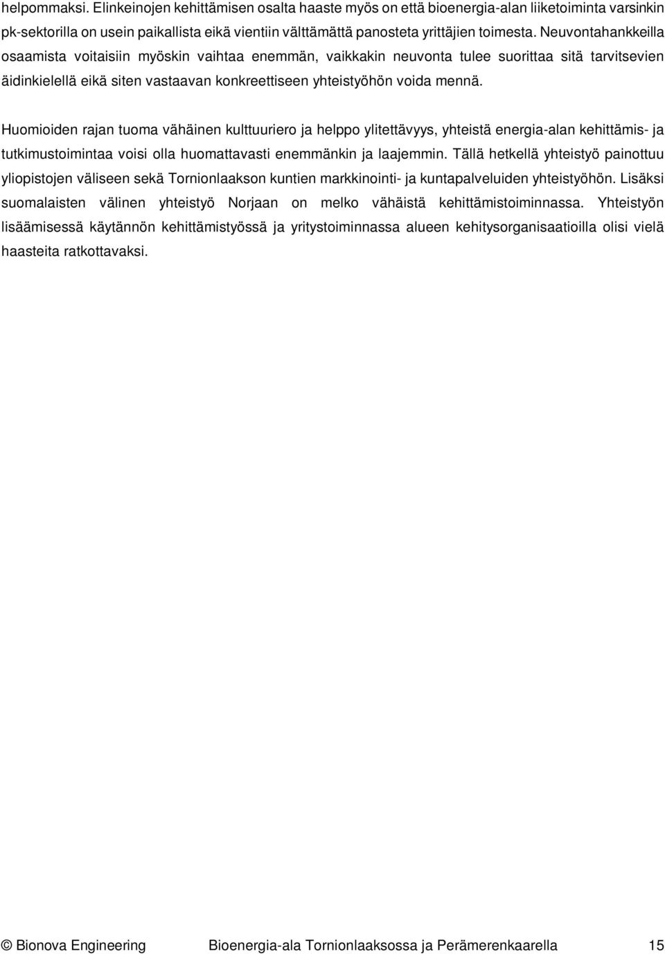 Huomioiden rajan tuoma vähäinen kulttuuriero ja helppo ylitettävyys, yhteistä energia-alan kehittämis- ja tutkimustoimintaa voisi olla huomattavasti enemmänkin ja laajemmin.