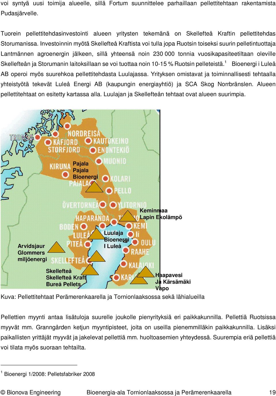 Investoinnin myötä Kraftista voi tulla jopa Ruotsin toiseksi suurin pelletintuottaja Lantmännen agroenergin jälkeen, sillä yhteensä noin 230 000 tonnia vuosikapasiteetiltaan oleville n ja Storumanin