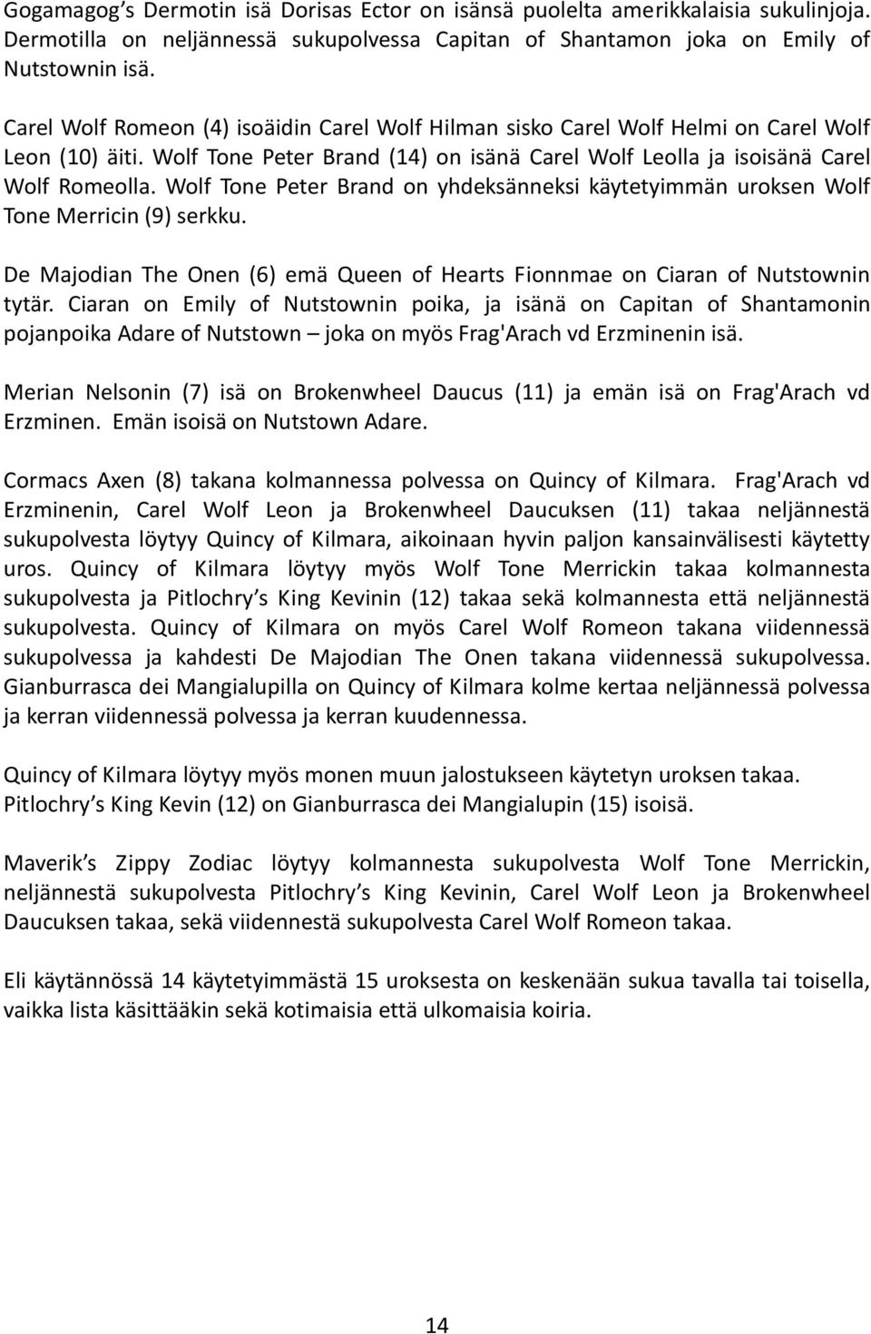 Wolf Tone Peter Brand on yhdeksänneksi käytetyimmän uroksen Wolf Tone Merricin (9) serkku. De Majodian The Onen (6) emä Queen of Hearts Fionnmae on Ciaran of Nutstownin tytär.