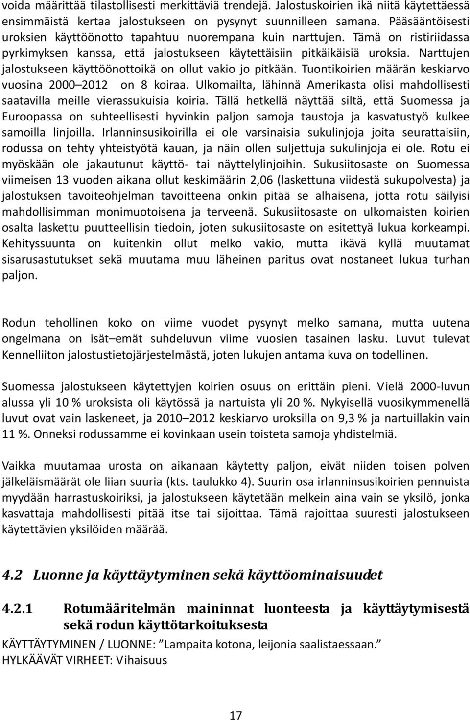 Narttujen jalostukseen käyttöönottoikä on ollut vakio jo pitkään. Tuontikoirien määrän keskiarvo vuosina 2000 2012 on 8 koiraa.