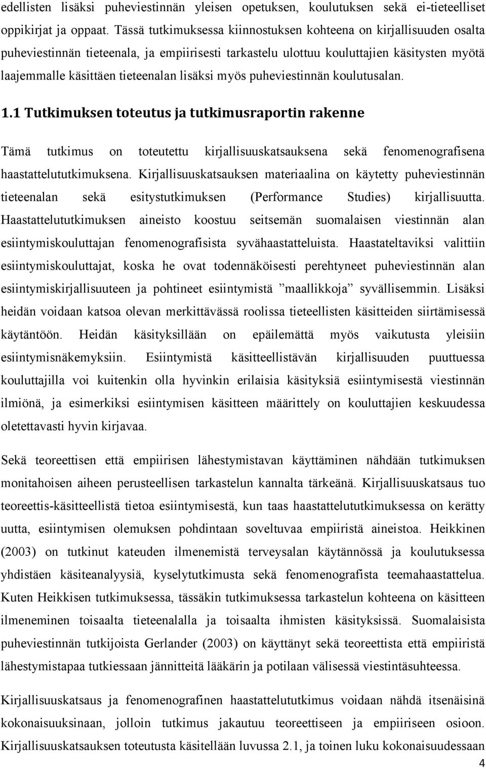 lisäksi myös puheviestinnän koulutusalan. 1.1 Tutkimuksen toteutus ja tutkimusraportin rakenne Tämä tutkimus on toteutettu kirjallisuuskatsauksena sekä fenomenografisena haastattelututkimuksena.