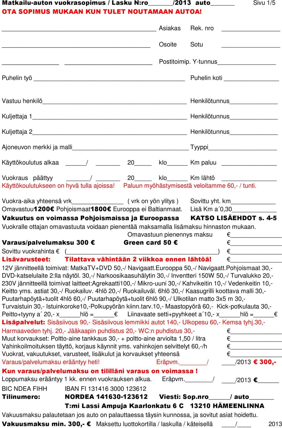 päättyy / 20 klo Km lähtö Käyttökoulutukseen on hyvä tulla ajoissa! Paluun myöhästymisestä veloitamme 60,- / tunti.