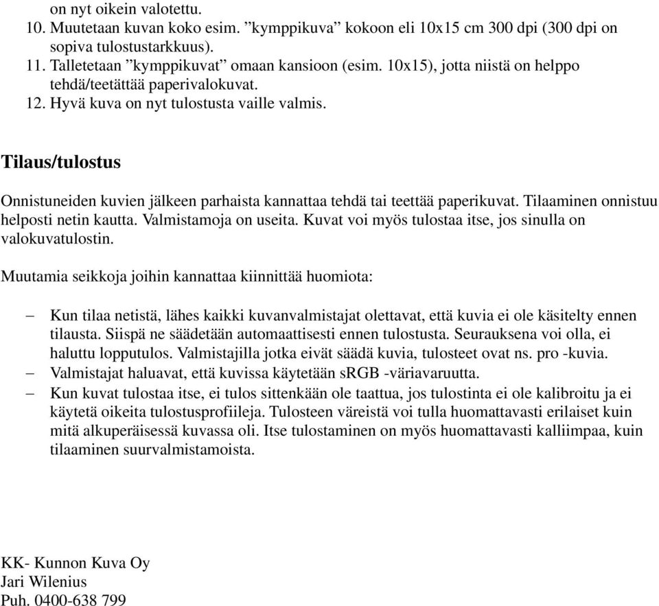 Tilaus/tulostus Onnistuneiden kuvien jälkeen parhaista kannattaa tehdä tai teettää paperikuvat. Tilaaminen onnistuu helposti netin kautta. Valmistamoja on useita.