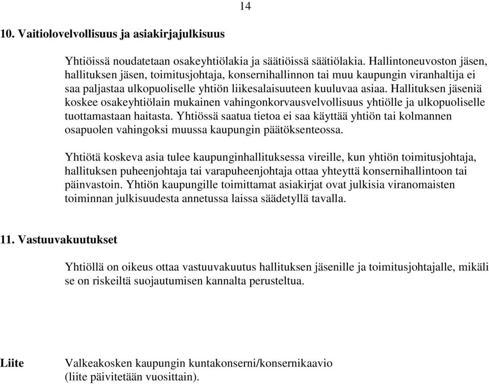 Hallituksen jäseniä koskee osakeyhtiölain mukainen vahingonkorvausvelvollisuus yhtiölle ja ulkopuoliselle tuottamastaan haitasta.