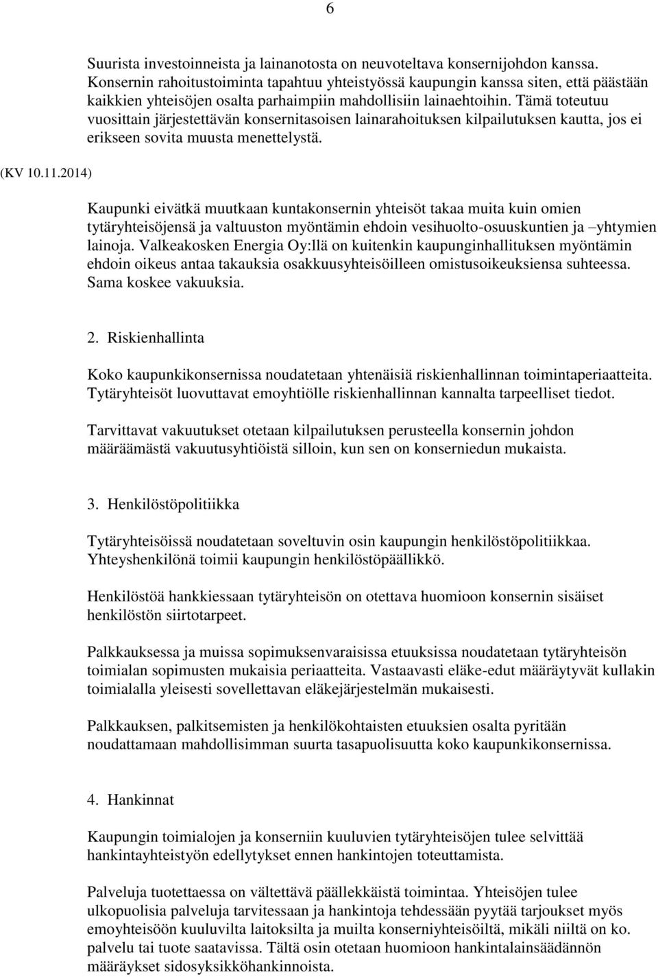 Tämä toteutuu vuosittain järjestettävän konsernitasoisen lainarahoituksen kilpailutuksen kautta, jos ei erikseen sovita muusta menettelystä.