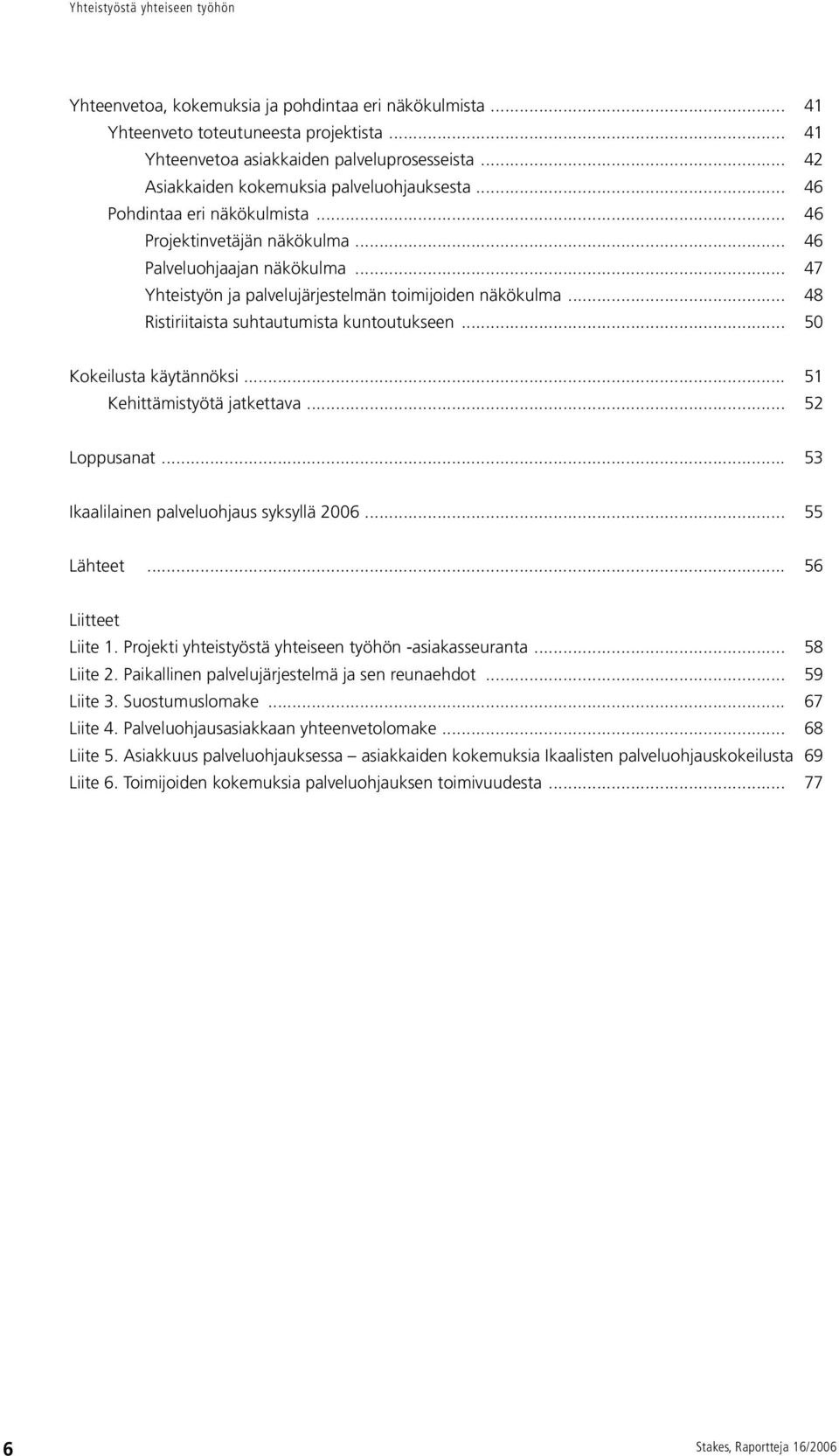 .. 48 Ristiriitaista suhtautumista kuntoutukseen... 50 Kokeilusta käytännöksi... 51 Kehittämistyötä jatkettava... 52 Loppusanat... 53 Ikaalilainen palveluohjaus syksyllä 2006... 55 Lähteet.