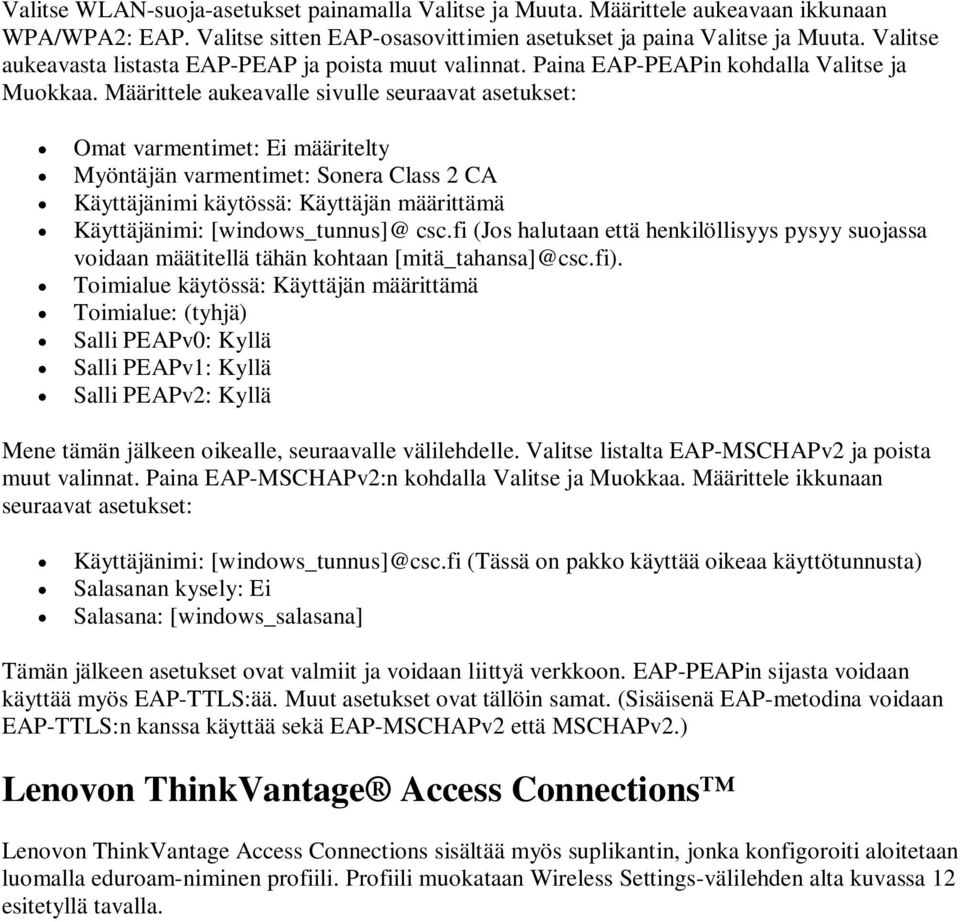 Määrittele aukeavalle sivulle seuraavat asetukset: Omat varmentimet: Ei määritelty Myöntäjän varmentimet: Sonera Class 2 CA Käyttäjänimi käytössä: Käyttäjän määrittämä Käyttäjänimi: [windows_tunnus]@