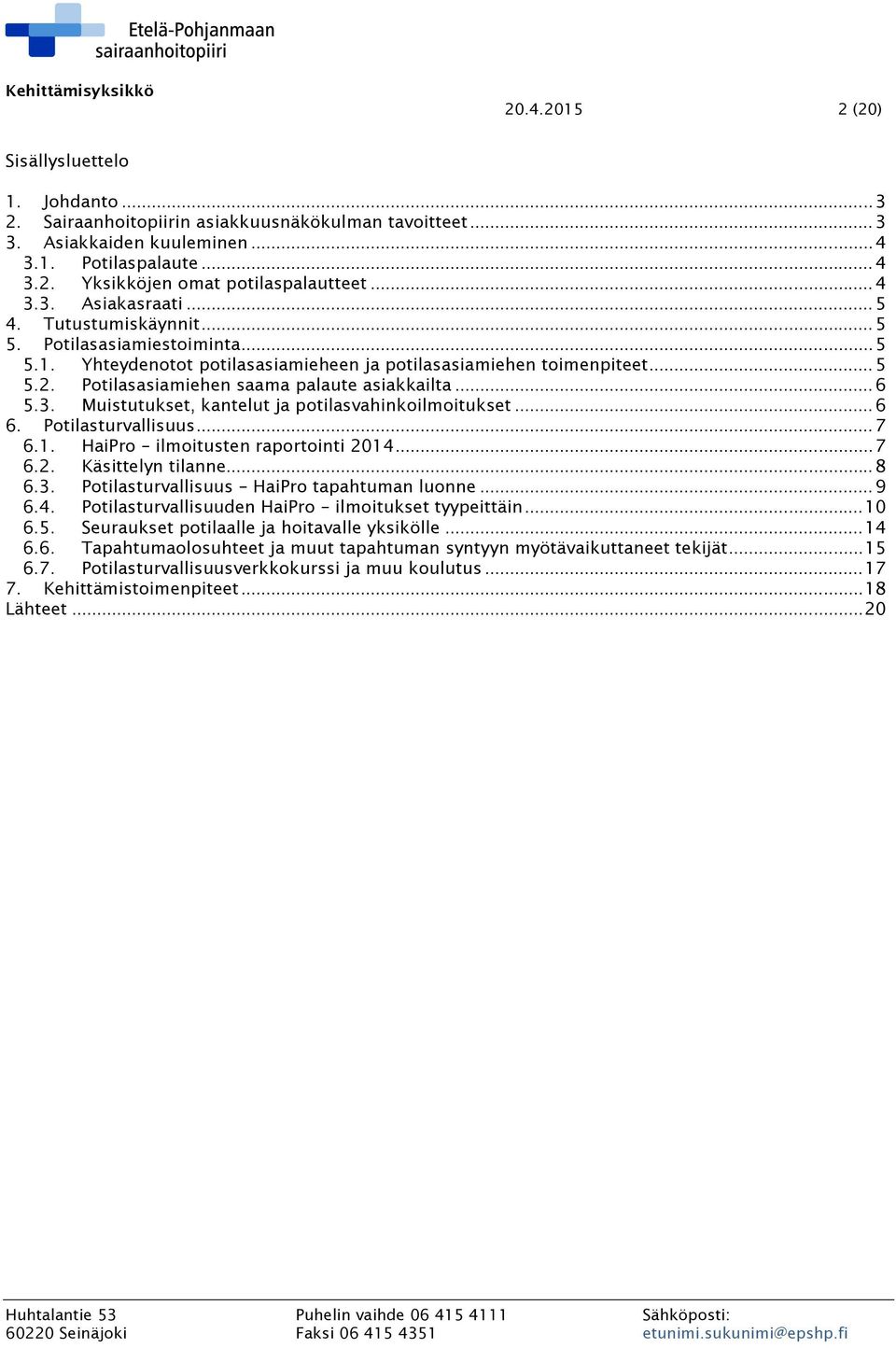 Potilasasiamiehen saama palaute asiakkailta... 6 5.3. Muistutukset, kantelut ja potilasvahinkoilmoitukset... 6 6. Potilasturvallisuus... 7 6.1. HaiPro ilmoitusten raportointi 2014... 7 6.2. Käsittelyn tilanne.