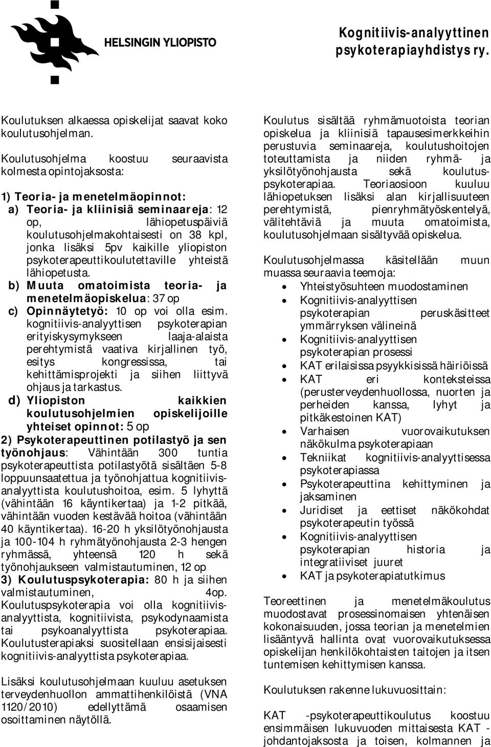 lisäksi 5pv kaikille yliopiston psykoterapeuttikoulutettaville yhteistä lähiopetusta. b) Muuta omatoimista teoria- ja menetelmäopiskelua: 37 op c) Opinnäytetyö: 10 op voi olla esim.