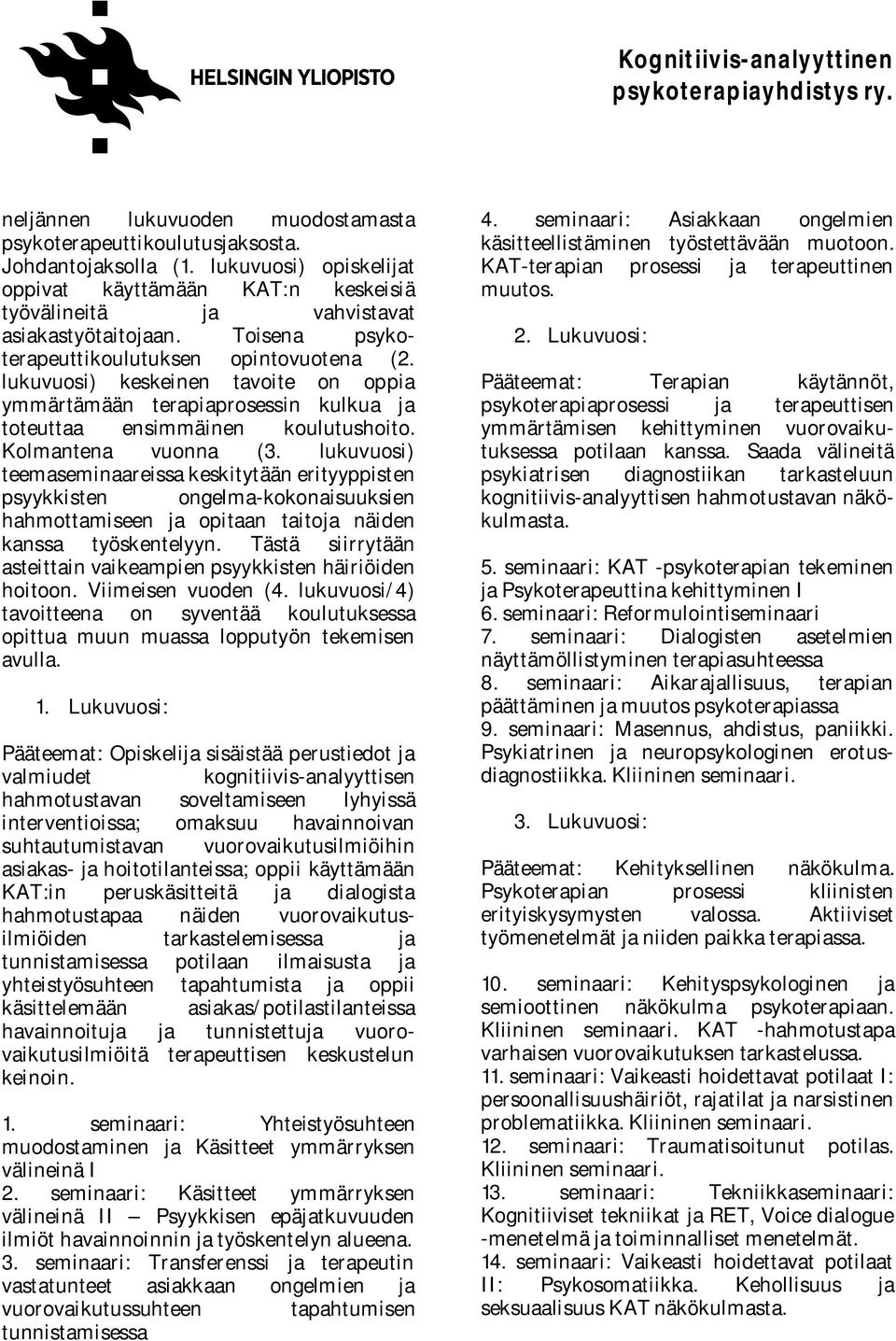 lukuvuosi) teemaseminaareissa keskitytään erityyppisten psyykkisten ongelma-kokonaisuuksien hahmottamiseen ja opitaan taitoja näiden kanssa työskentelyyn.