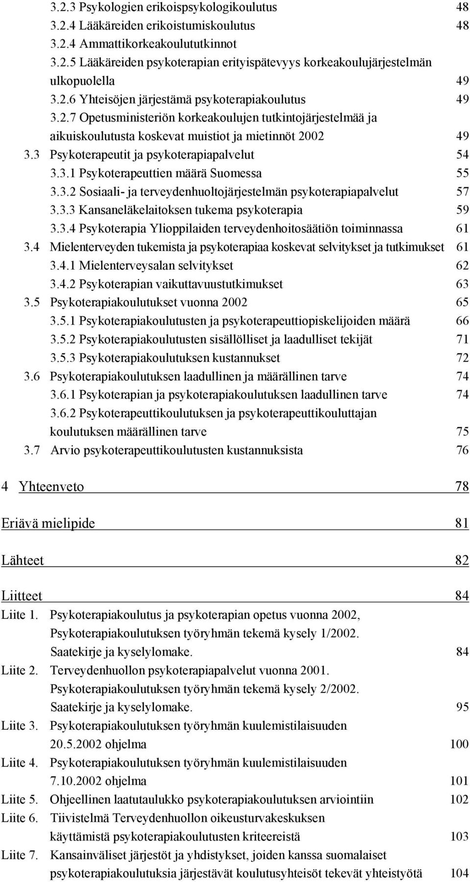 3 Psykoterapeutit ja psykoterapiapalvelut 54 3.3.1 Psykoterapeuttien määrä Suomessa 55 3.3.2 Sosiaali- ja terveydenhuoltojärjestelmän psykoterapiapalvelut 57 3.3.3 Kansaneläkelaitoksen tukema psykoterapia 59 3.