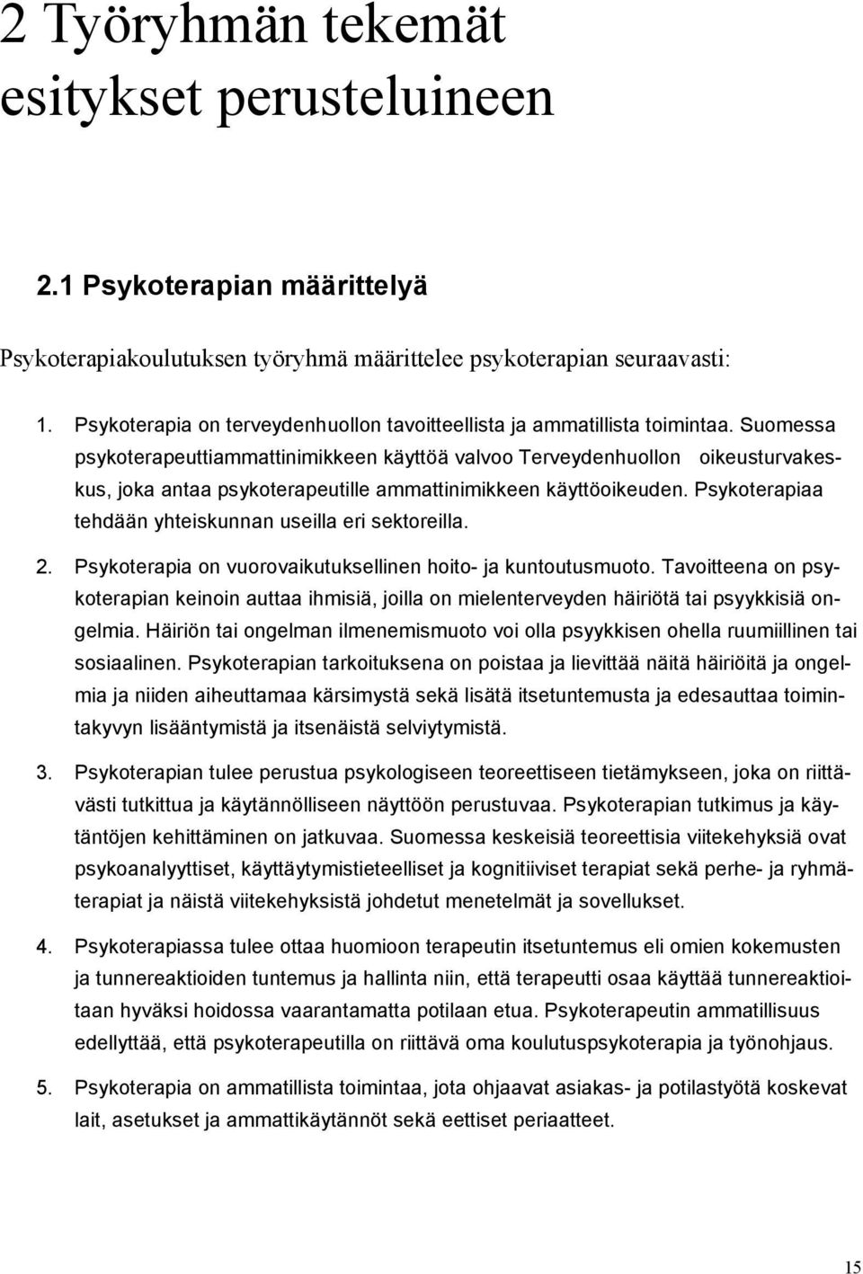 Suomessa psykoterapeuttiammattinimikkeen käyttöä valvoo Terveydenhuollon oikeusturvakeskus, joka antaa psykoterapeutille ammattinimikkeen käyttöoikeuden.
