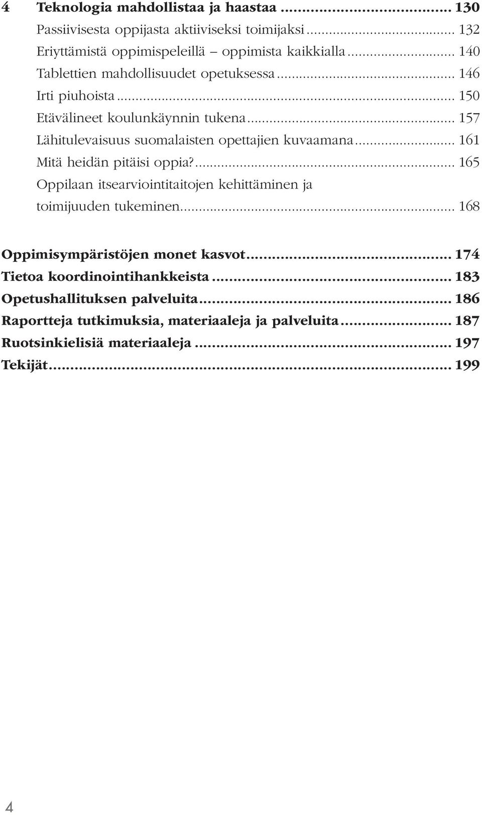 .. 161 Mitä heidän pitäisi oppia?... 165 Oppilaan itsearviointitaitojen kehittäminen ja toimijuuden tukeminen... 168 Oppimisympäristöjen monet kasvot.