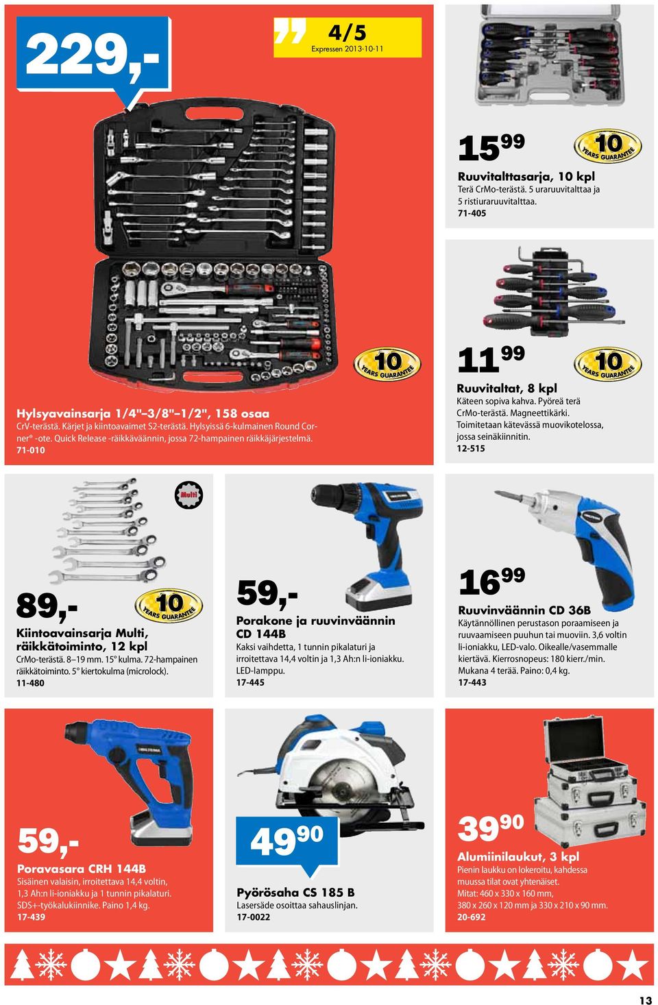 Kärjet ja kiintoavaimet S2-terästä. Hylsyissä 6-kulmainen Round Corner -ote. Quick Release -räikkäväännin, jossa 72-hampainen räikkäjärjestelmä. 71-010 11 99 Ruuvitaltat, 8 Käteen sopiva kahva.
