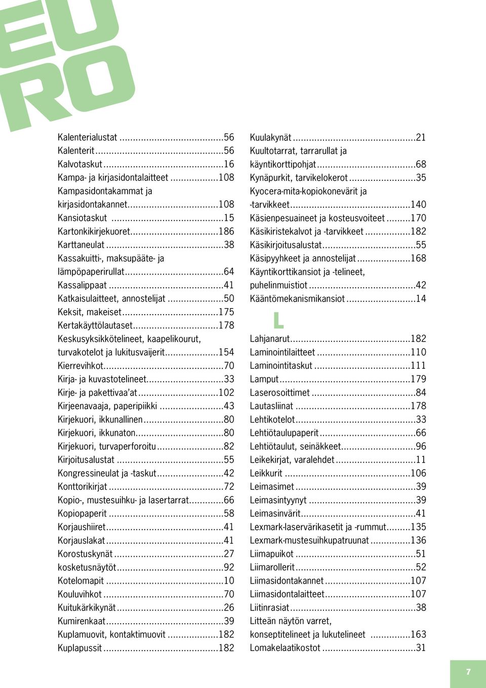 ..178 Keskusyksikkötelineet, kaapelikourut, turvakotelot ja lukitusvaijerit...154 Kierrevihkot...70 Kirja- ja kuvastotelineet...33 Kirje- ja pakettivaa at...102 Kirjeenavaaja, paperipiikki.