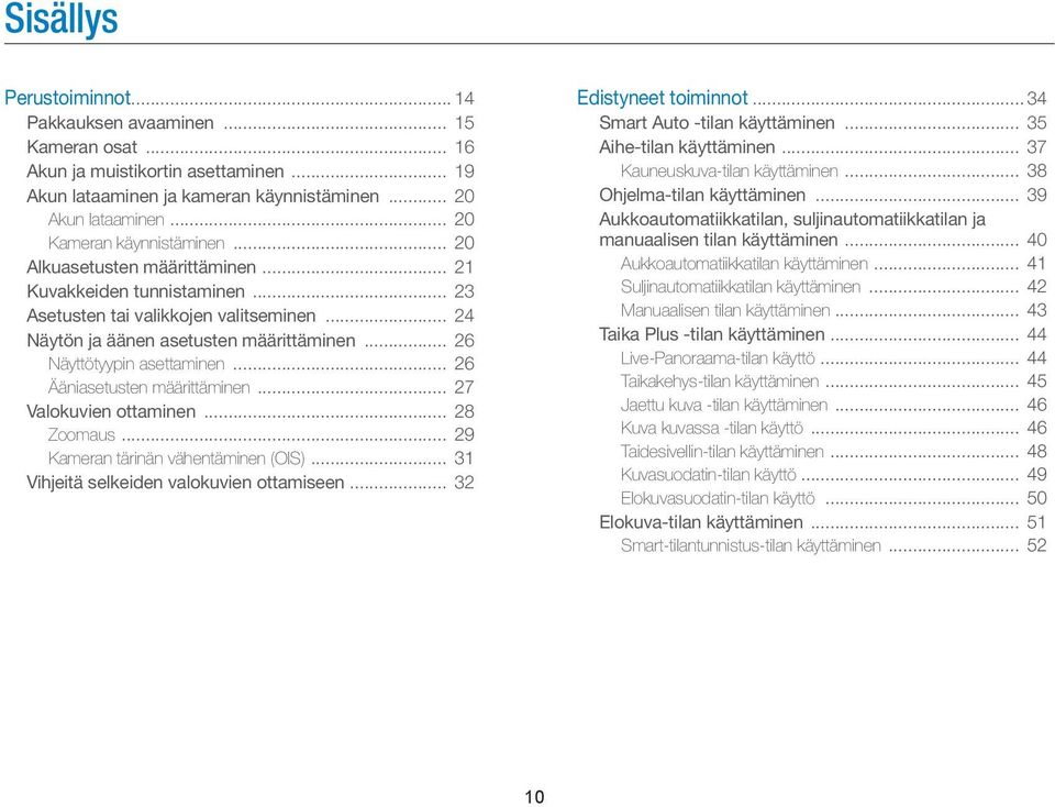 .. 26 Näyttötyypin asettaminen... 26 Ääniasetusten määrittäminen... 27 Valokuvien ottaminen... 28 Zoomaus... 29 Kameran tärinän vähentäminen (OIS)... 31 Vihjeitä selkeiden valokuvien ottamiseen.