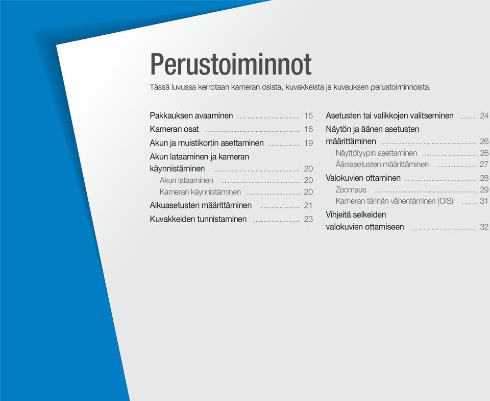 Kameran käynnistäminen 20 Alkuasetusten määrittäminen 21 Kuvakkeiden tunnistaminen 23 Asetusten tai valikkojen valitseminen 24 Näytön ja äänen