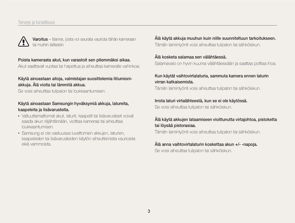 Se voisi aiheuttaa tulipalon tai loukkaantumisen. Käytä ainoastaan Samsungin hyväksymiä akkuja, latureita, kaapeleita ja lisävarusteita.