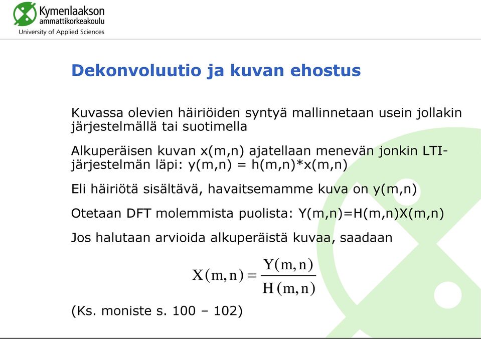 y(m,n) = h(m,n)*x(m,n) Eli häiriötä sisältävä, havaitsemamme kuva on y(m,n) Otetaan DFT molemmista