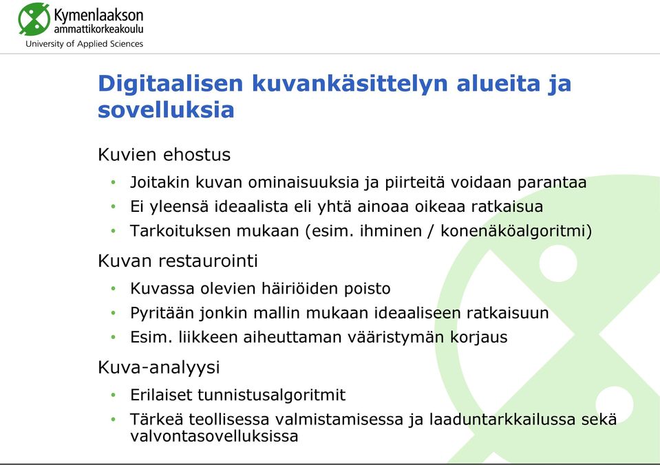 ihminen / konenäköalgoritmi) Kuvan restaurointi Kuvassa olevien häiriöiden poisto Pyritään jonkin mallin mukaan ideaaliseen