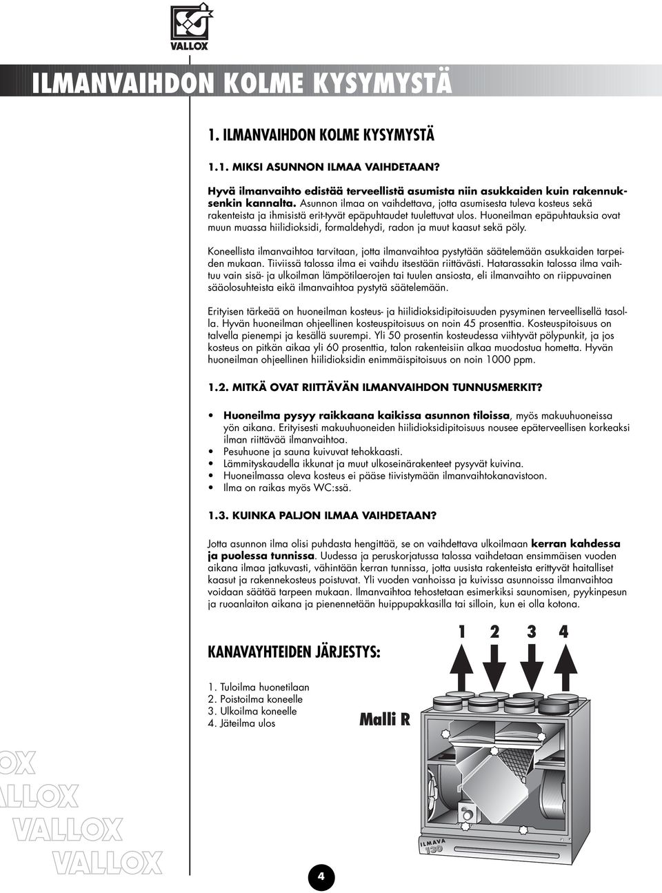 Huoneilman epäpuhtauksia ovat muun muassa hiilidioksidi, formaldehydi, radon ja muut kaasut sekä pöly.