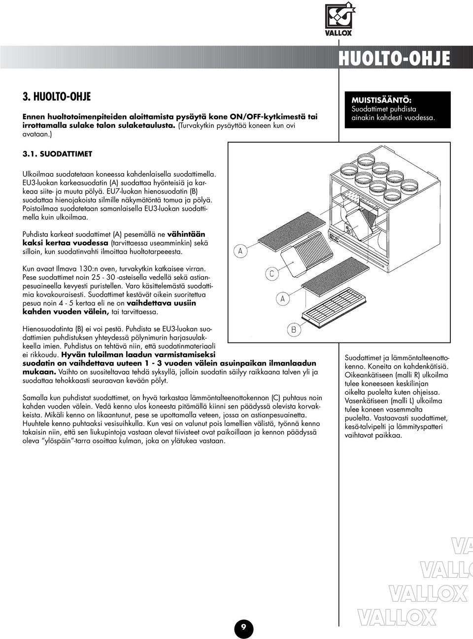 EU3-luokan karkeasuodatin (A) suodattaa hyönteisiä ja karkeaa siite- ja muuta pölyä. EU7-luokan hienosuodatin (B) suodattaa hienojakoista silmille näkymätöntä tomua ja pölyä.
