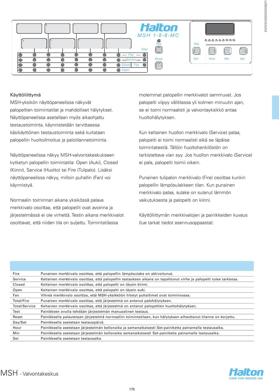 Näyttöpaneelissa näkyy MSH-valvontakeskukseen kytketyn palopellin toimintatila: Open (Auki), Closed (Kiinni), Service (Huolto) tai Fire (Tulipalo).