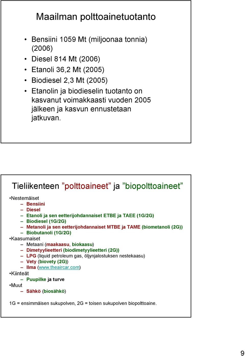 Tieliikenteen polttoaineet ja biopolttoaineet Nestemäiset Bensiini Diesel Etanoli ja sen eetterijohdannaiset ETBE ja TAEE (1G/2G) Biodiesel (1G/2G) Metanoli ja sen eetterijohdannaiset MTBE ja TAME