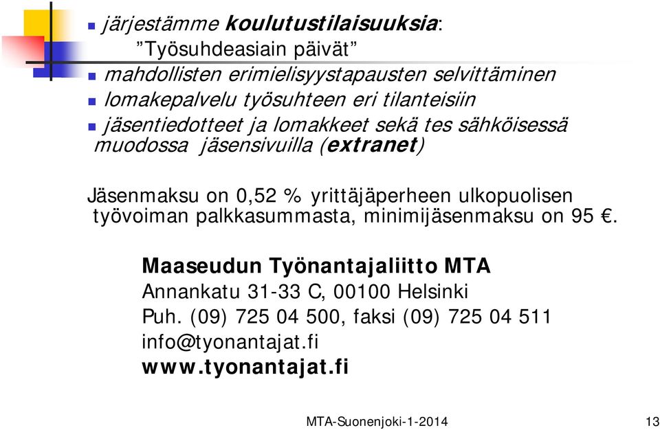 0,52 % yrittäjäperheen ulkopuolisen työvoiman palkkasummasta, minimijäsenmaksu on 95.