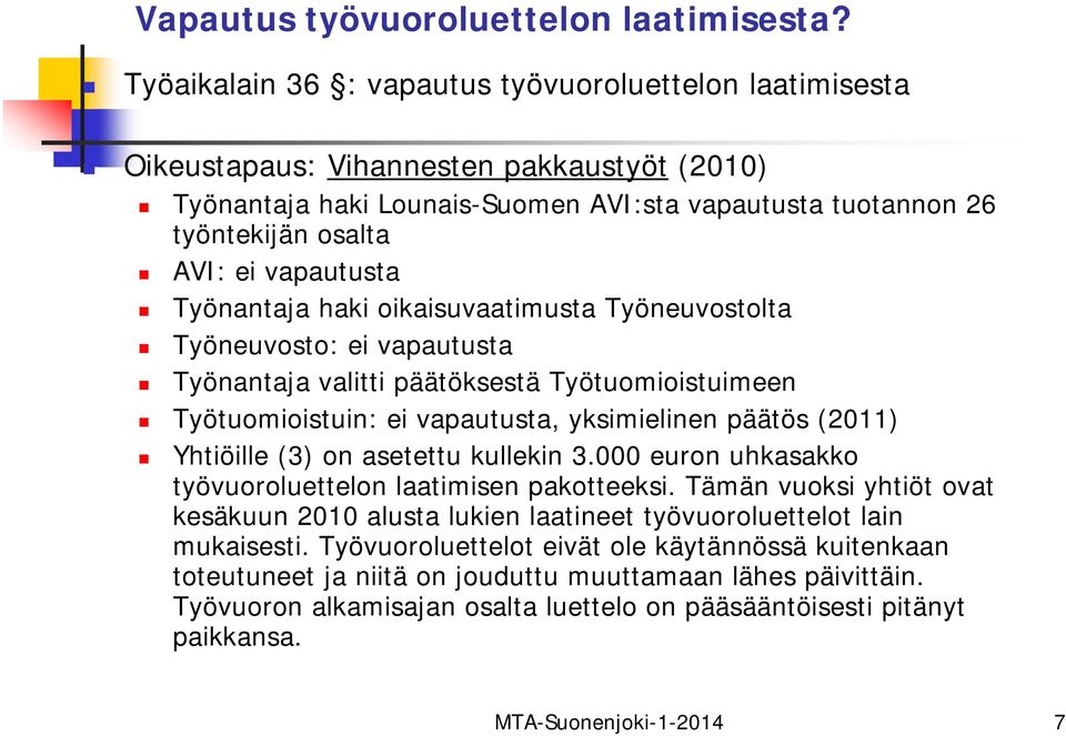 vapautusta Työnantaja haki oikaisuvaatimusta Työneuvostolta Työneuvosto: ei vapautusta Työnantaja valitti päätöksestä Työtuomioistuimeen Työtuomioistuin: ei vapautusta, yksimielinen päätös (2011)