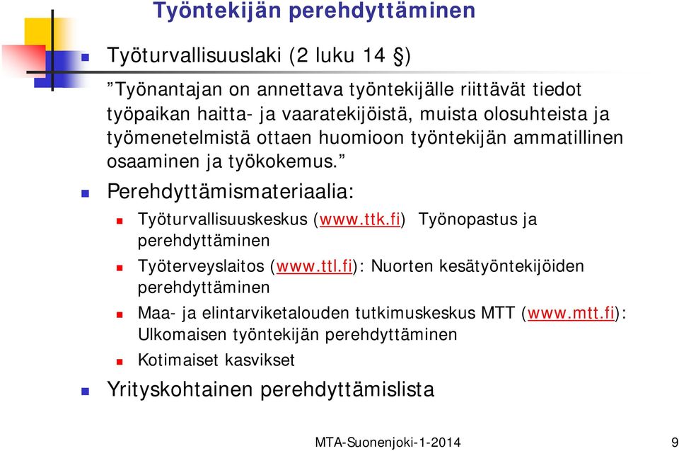 Perehdyttämismateriaalia: Työturvallisuuskeskus (www.ttk.fi) Työnopastus ja perehdyttäminen Työterveyslaitos (www.ttl.
