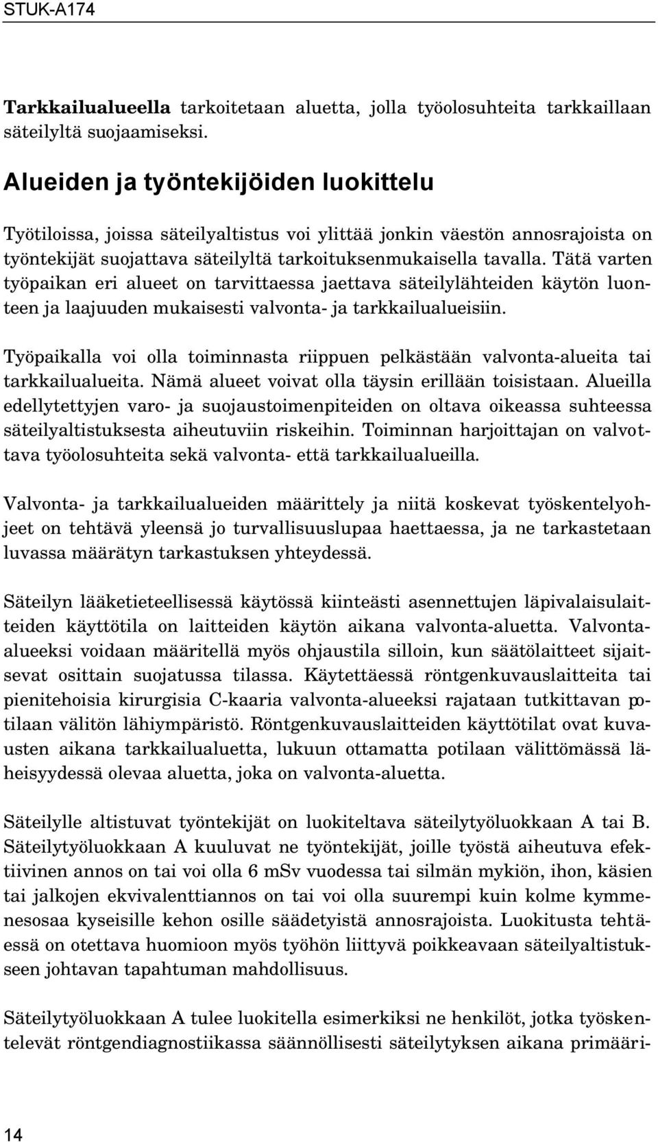 Tätä varten työpaikan eri alueet on tarvittaessa jaettava säteilylähteiden käytön luonteen ja laajuuden mukaisesti valvonta- ja tarkkailualueisiin.