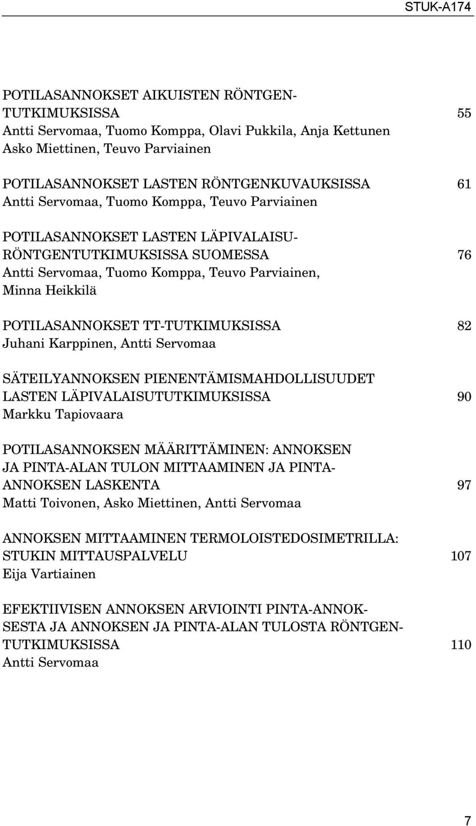 TT-TUTKIMUKSISSA 82 Juhani Karppinen, Antti Servomaa SÄTEILYANNOKSEN PIENENTÄMISMAHDOLLISUUDET LASTEN LÄPIVALAISUTUTKIMUKSISSA 90 Markku Tapiovaara POTILASANNOKSEN MÄÄRITTÄMINEN: ANNOKSEN JA