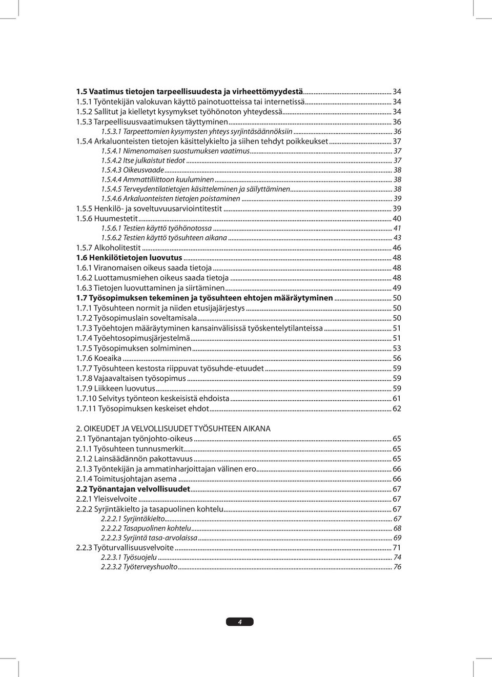 .. 37 1.5.4.1 Nimenomaisen suostumuksen vaatimus... 37 1.5.4.2 Itse julkaistut tiedot... 37 1.5.4.3 Oikeusvaade... 38 1.5.4.4 Ammattiliittoon kuuluminen... 38 1.5.4.5 Terveydentilatietojen käsitteleminen ja säilyttäminen.