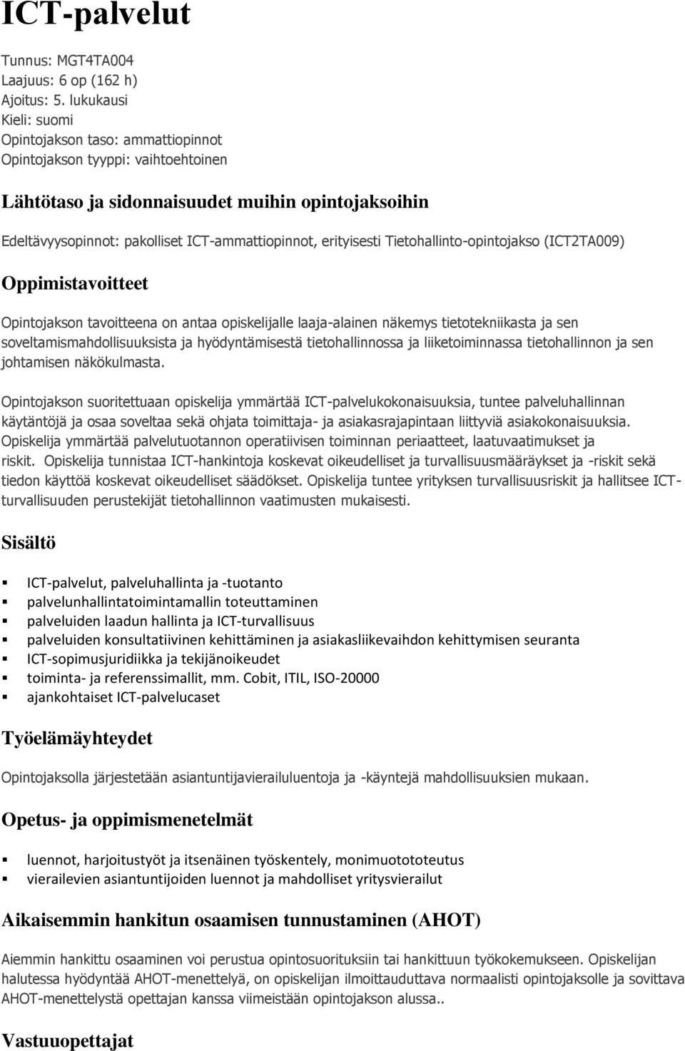 erityisesti Tietohallinto-opintojakso (ICT2TA009) Oppimistavoitteet Opintojakson tavoitteena on antaa opiskelijalle laaja-alainen näkemys tietotekniikasta ja sen soveltamismahdollisuuksista ja