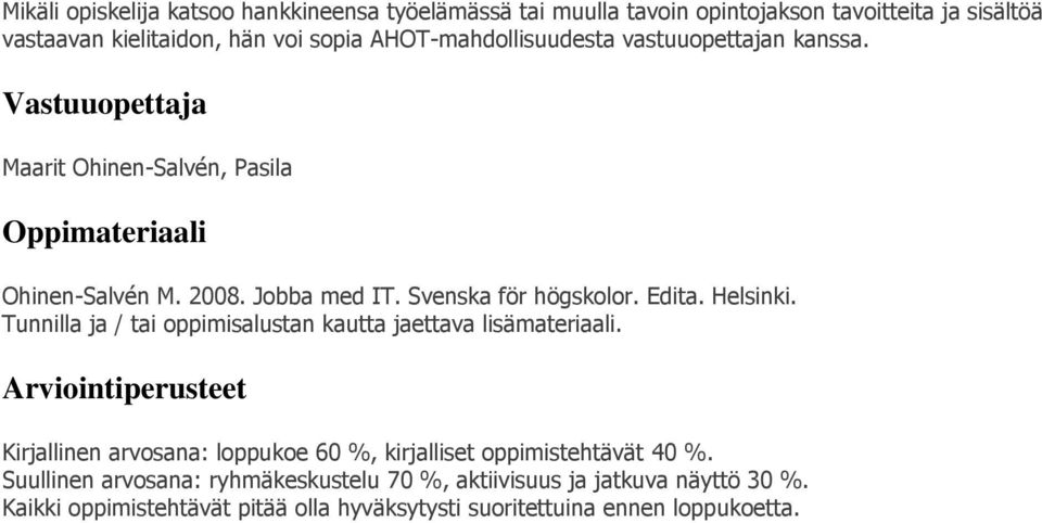 Svenska för högskolor. Edita. Helsinki. Tunnilla ja / tai oppimisalustan kautta jaettava lisämateriaali.