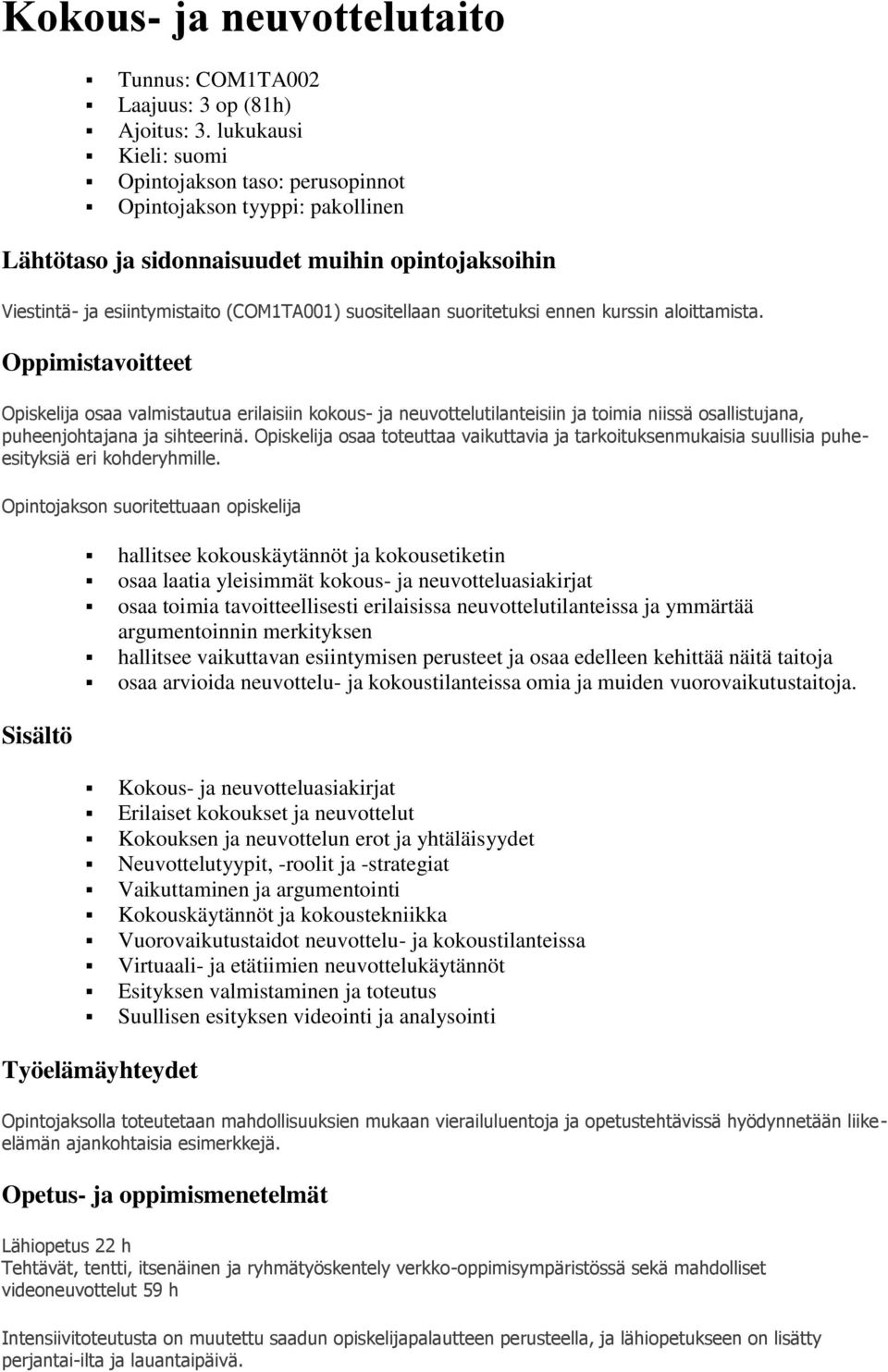 suoritetuksi ennen kurssin aloittamista. Oppimistavoitteet Opiskelija osaa valmistautua erilaisiin kokous- ja neuvottelutilanteisiin ja toimia niissä osallistujana, puheenjohtajana ja sihteerinä.