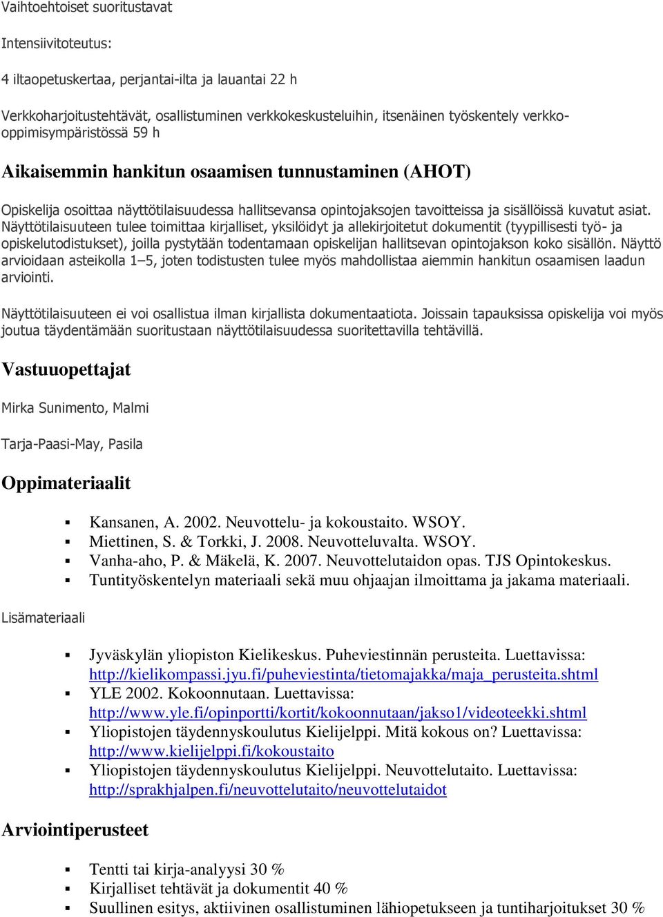 Näyttötilaisuuteen tulee toimittaa kirjalliset, yksilöidyt ja allekirjoitetut dokumentit (tyypillisesti työ- ja opiskelutodistukset), joilla pystytään todentamaan opiskelijan hallitsevan opintojakson