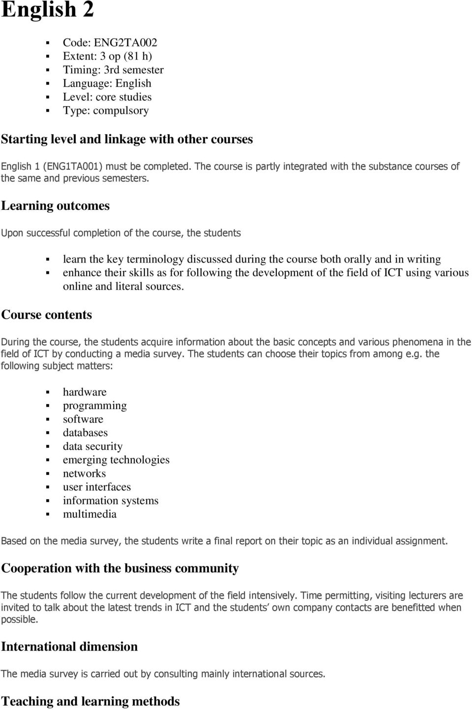 Learning outcomes Upon successful completion of the course, the students learn the key terminology discussed during the course both orally and in writing enhance their skills as for following the