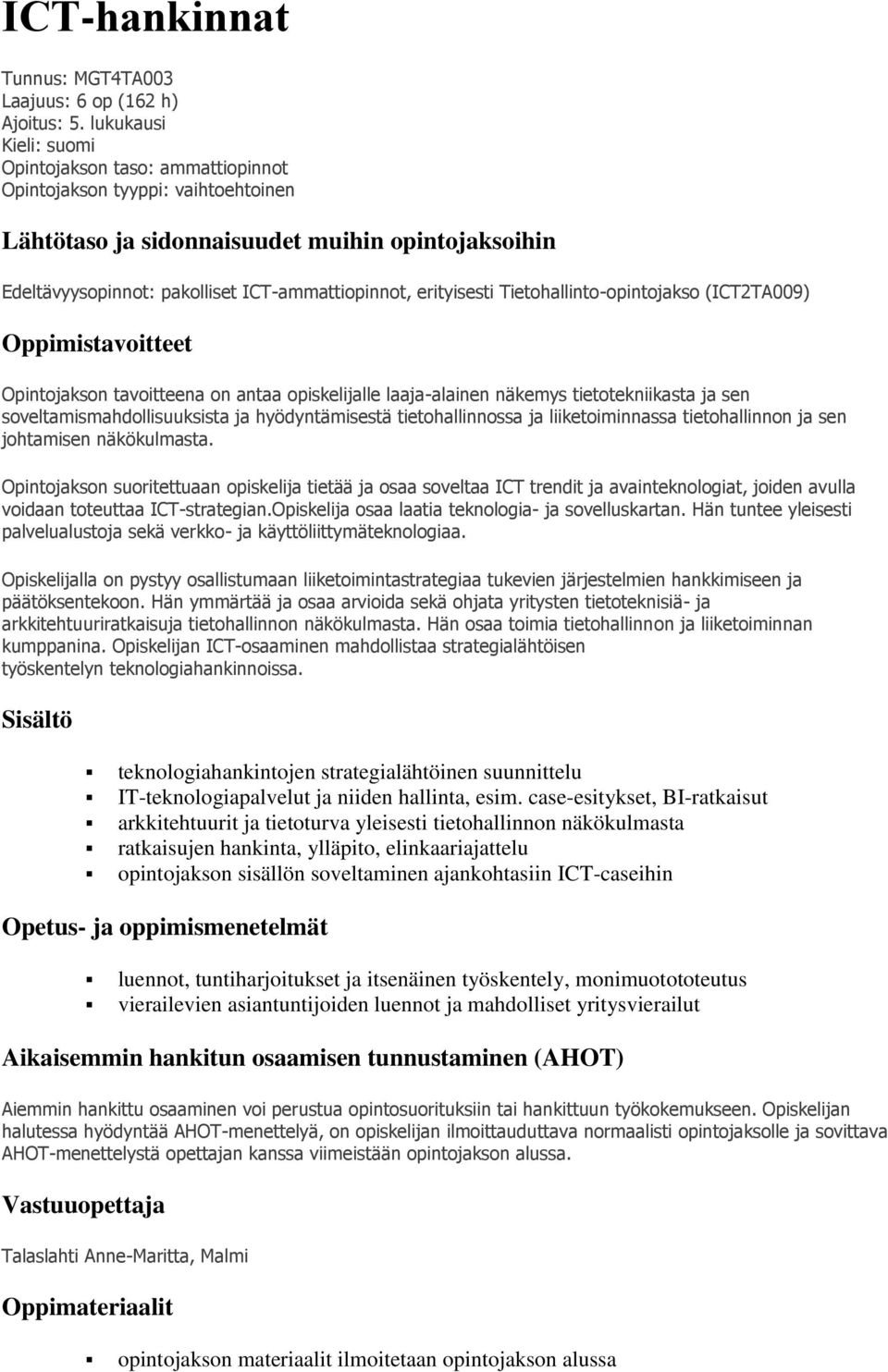 erityisesti Tietohallinto-opintojakso (ICT2TA009) Oppimistavoitteet Opintojakson tavoitteena on antaa opiskelijalle laaja-alainen näkemys tietotekniikasta ja sen soveltamismahdollisuuksista ja