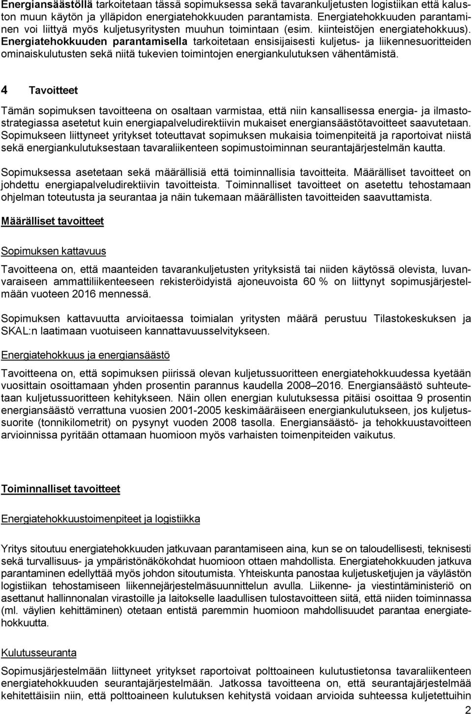 Energiatehokkuuden parantamisella tarkoitetaan ensisijaisesti kuljetus- ja liikennesuoritteiden ominaiskulutusten sekä niitä tukevien toimintojen energiankulutuksen vähentämistä.