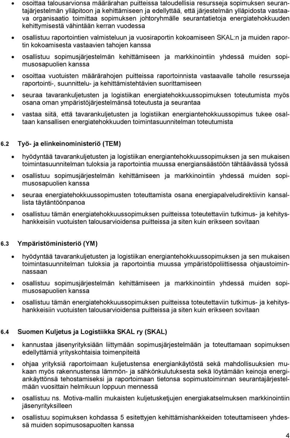 raportin kokoamisesta vastaavien tahojen kanssa osallistuu sopimusjärjestelmän kehittämiseen ja markkinointiin yhdessä muiden sopimusosapuolien kanssa osoittaa vuotuisten määrärahojen puitteissa