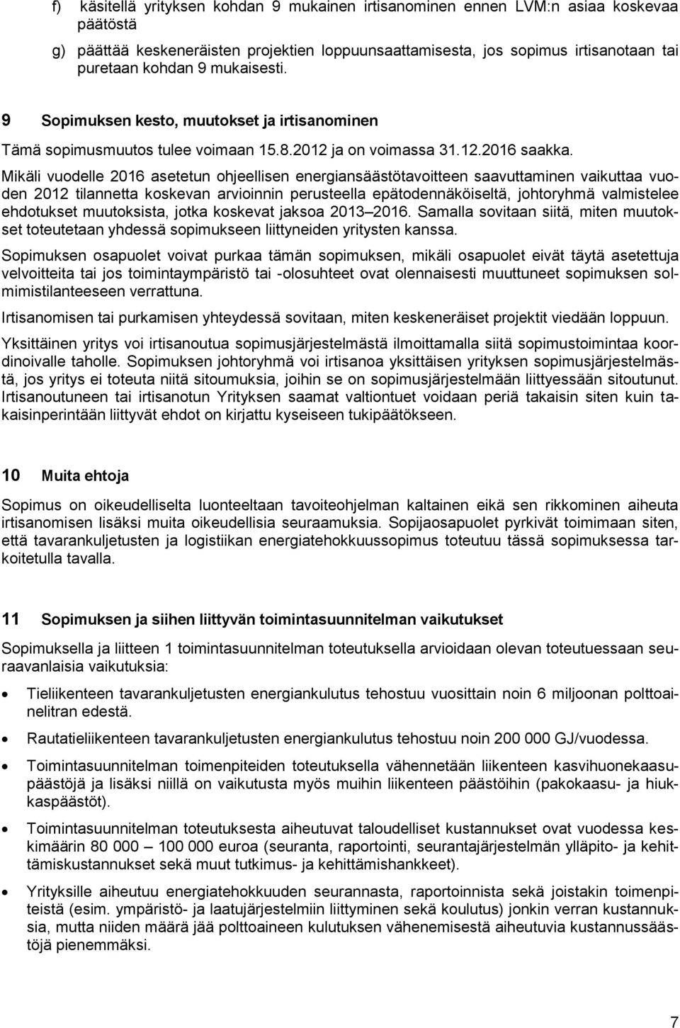 Mikäli vuodelle 2016 asetetun ohjeellisen energiansäästötavoitteen saavuttaminen vaikuttaa vuoden 2012 tilannetta koskevan arvioinnin perusteella epätodennäköiseltä, johtoryhmä valmistelee ehdotukset