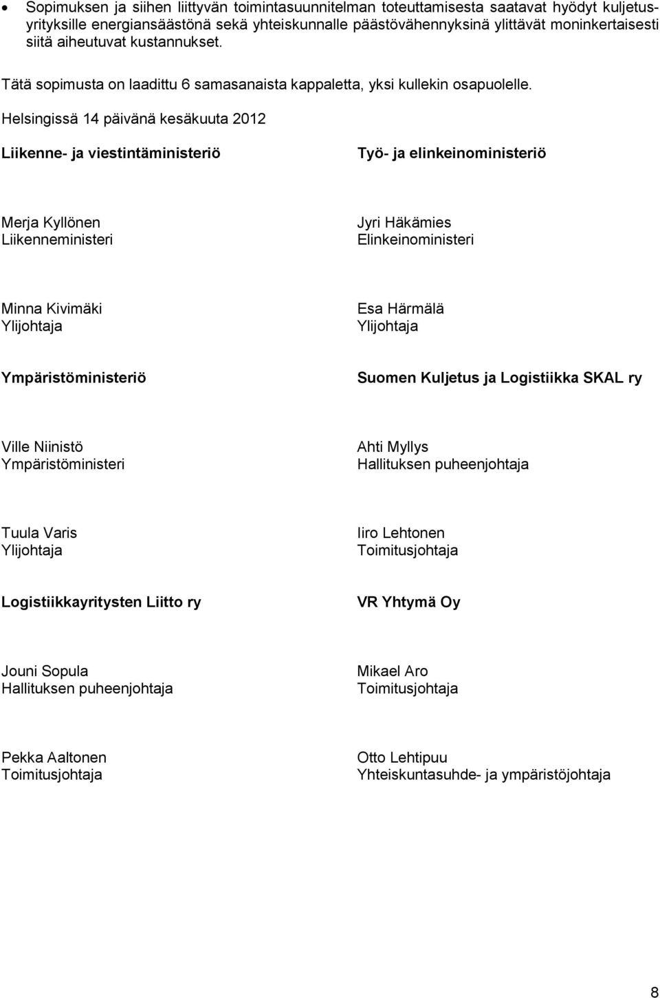 Helsingissä 14 päivänä kesäkuuta 2012 Liikenne- ja viestintäministeriö Työ- ja elinkeinoministeriö Merja Kyllönen Liikenneministeri Jyri Häkämies Elinkeinoministeri Minna Kivimäki Ylijohtaja Esa