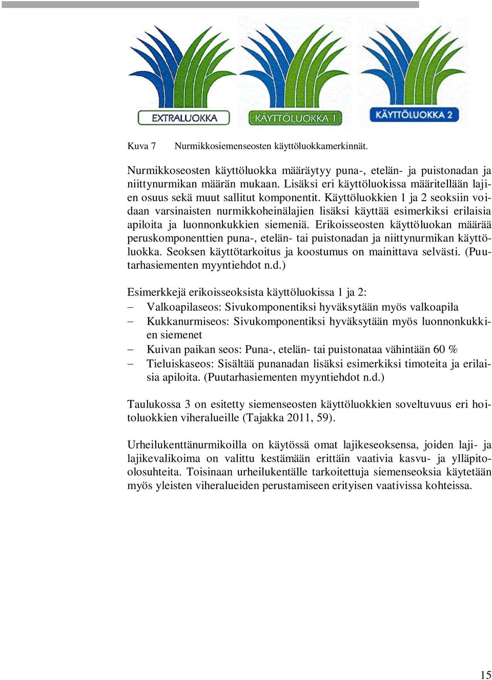 Käyttöluokkien 1 ja 2 seoksiin voidaan varsinaisten nurmikkoheinälajien lisäksi käyttää esimerkiksi erilaisia apiloita ja luonnonkukkien siemeniä.