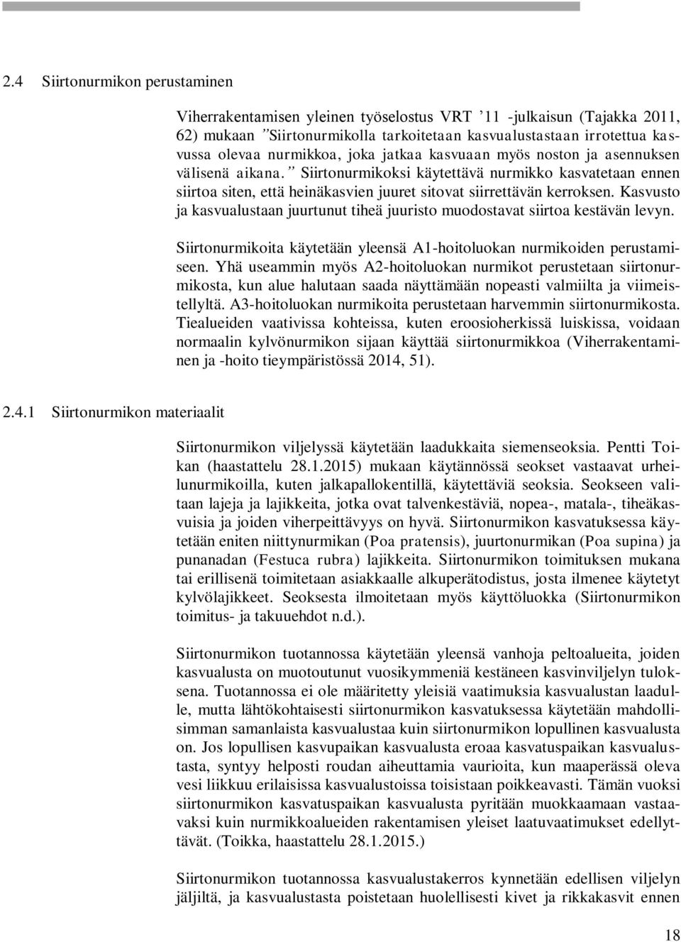 Kasvusto ja kasvualustaan juurtunut tiheä juuristo muodostavat siirtoa kestävän levyn. Siirtonurmikoita käytetään yleensä A1-hoitoluokan nurmikoiden perustamiseen.