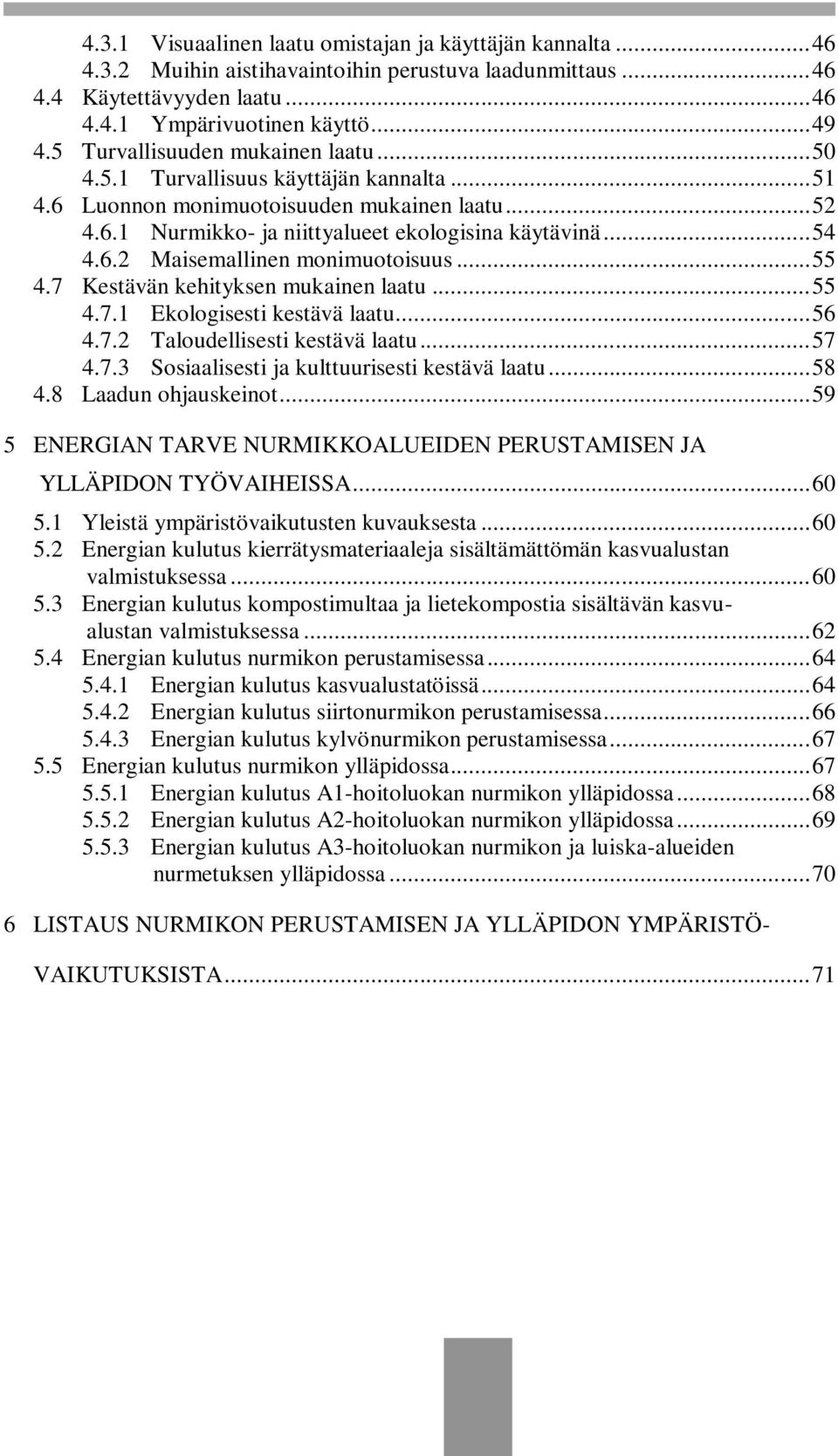 .. 55 4.7 Kestävän kehityksen mukainen laatu... 55 4.7.1 Ekologisesti kestävä laatu... 56 4.7.2 Taloudellisesti kestävä laatu... 57 4.7.3 Sosiaalisesti ja kulttuurisesti kestävä laatu... 58 4.