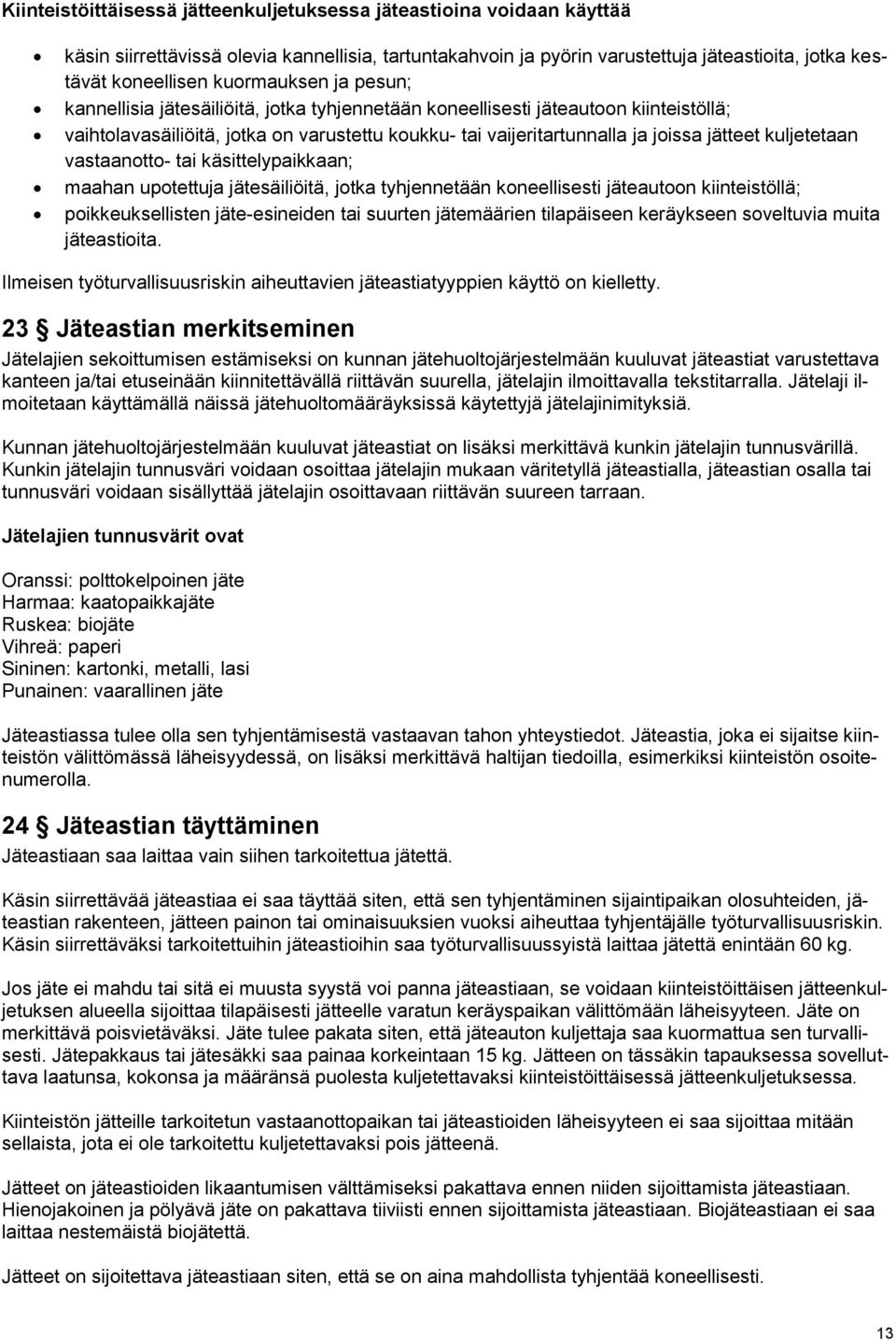 kuljetetaan vastaanotto- tai käsittelypaikkaan; maahan upotettuja jätesäiliöitä, jotka tyhjennetään koneellisesti jäteautoon kiinteistöllä; poikkeuksellisten jäte-esineiden tai suurten jätemäärien