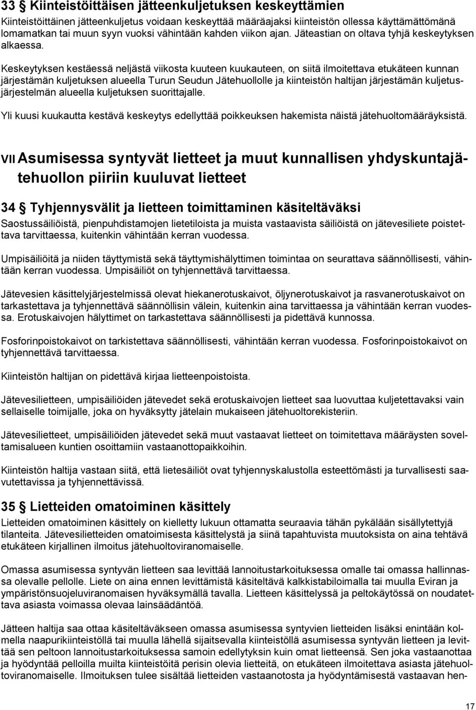 Keskeytyksen kestäessä neljästä viikosta kuuteen kuukauteen, on siitä ilmoitettava etukäteen kunnan järjestämän kuljetuksen alueella Turun Seudun Jätehuollolle ja kiinteistön haltijan järjestämän