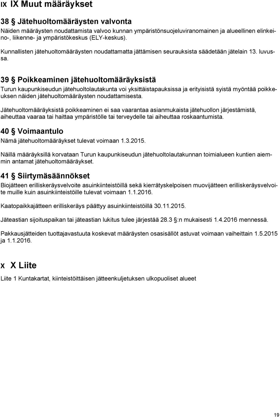 39 Poikkeaminen jätehuoltomääräyksistä Turun kaupunkiseudun jätehuoltolautakunta voi yksittäistapauksissa ja erityisistä syistä myöntää poikkeuksen näiden jätehuoltomääräysten noudattamisesta.